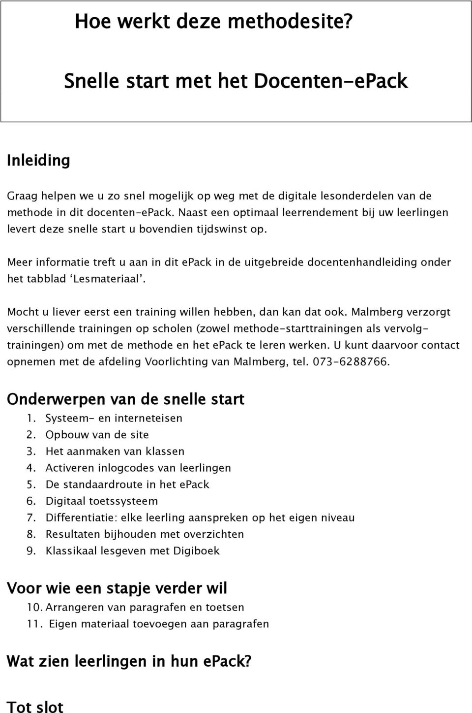 Meer informatie treft u aan in dit epack in de uitgebreide docentenhandleiding onder het tabblad Lesmateriaal. Mocht u liever eerst een training willen hebben, dan kan dat ook.