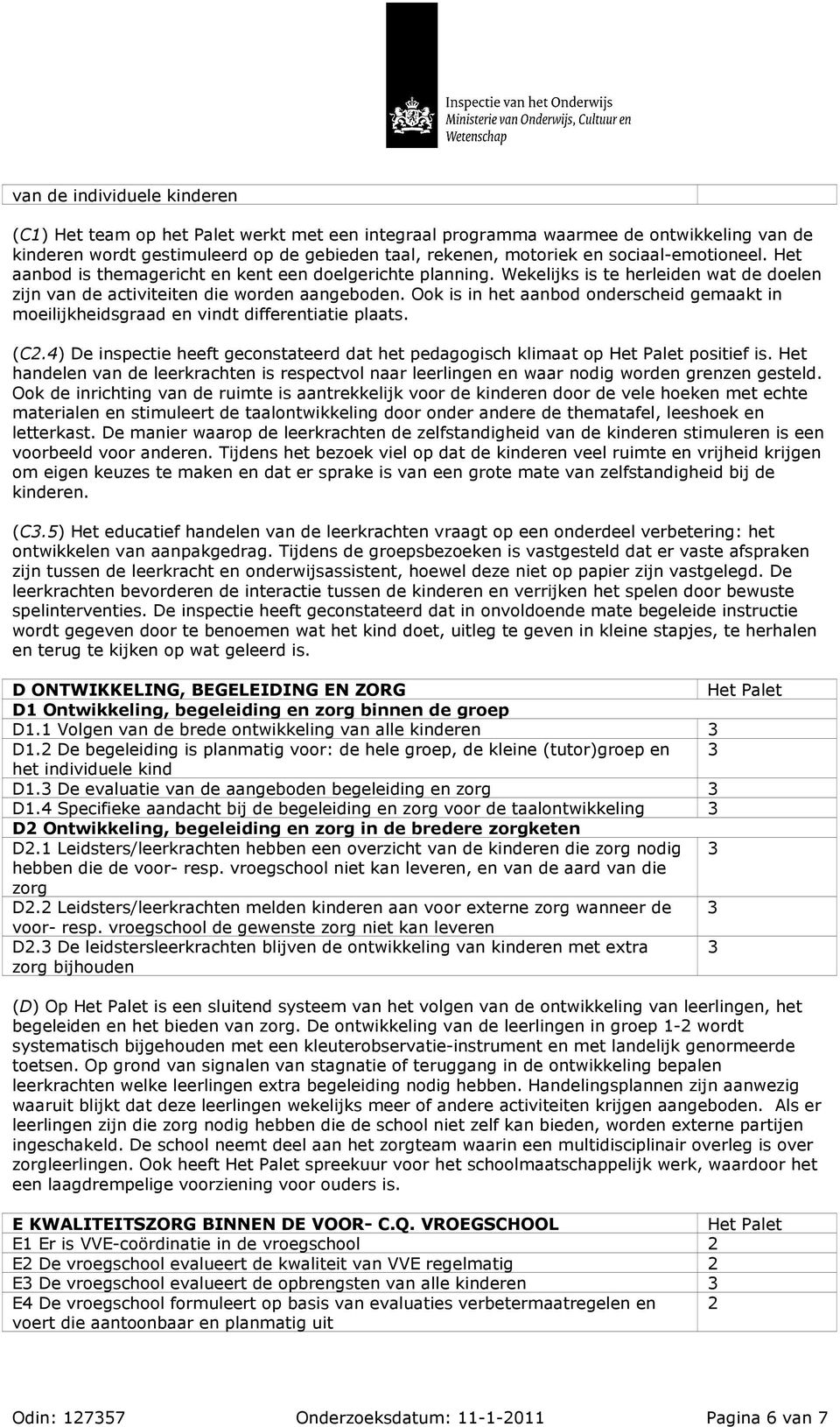 Ook is in het aanbod onderscheid gemaakt in moeilijkheidsgraad en vindt differentiatie plaats. (C2.4) De inspectie heeft geconstateerd dat het pedagogisch klimaat op positief is.