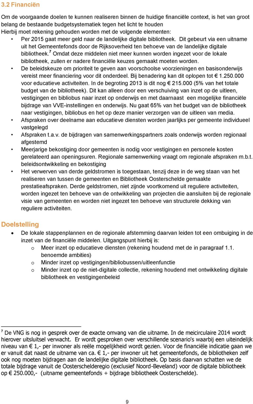 Dit gebeurt via een uitname uit het Gemeentefonds door de Rijksoverheid ten behoeve van de landelijke digitale bibliotheek.