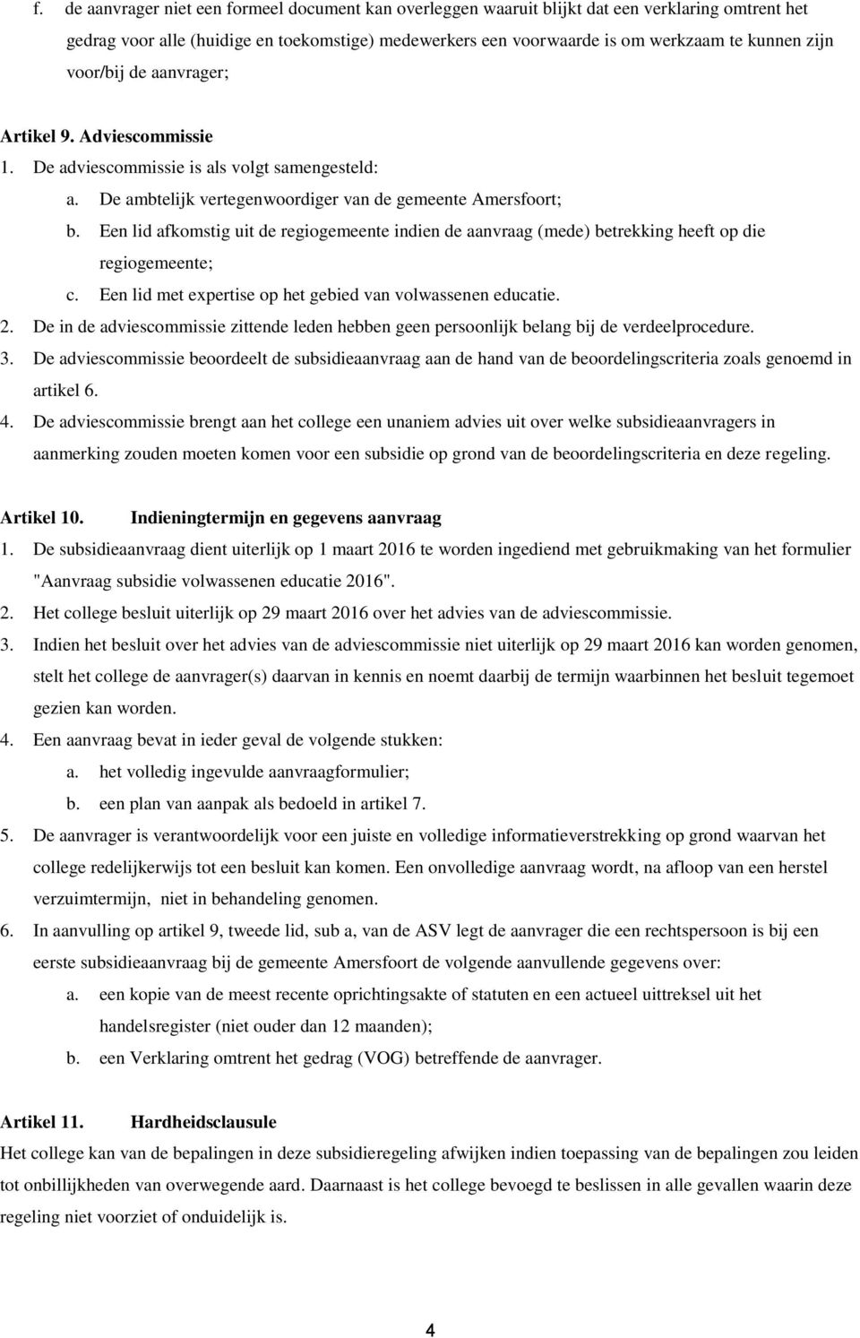 Een lid afkomstig uit de regiogemeente indien de aanvraag (mede) betrekking heeft op die regiogemeente; c. Een lid met expertise op het gebied van volwassenen educatie. 2.