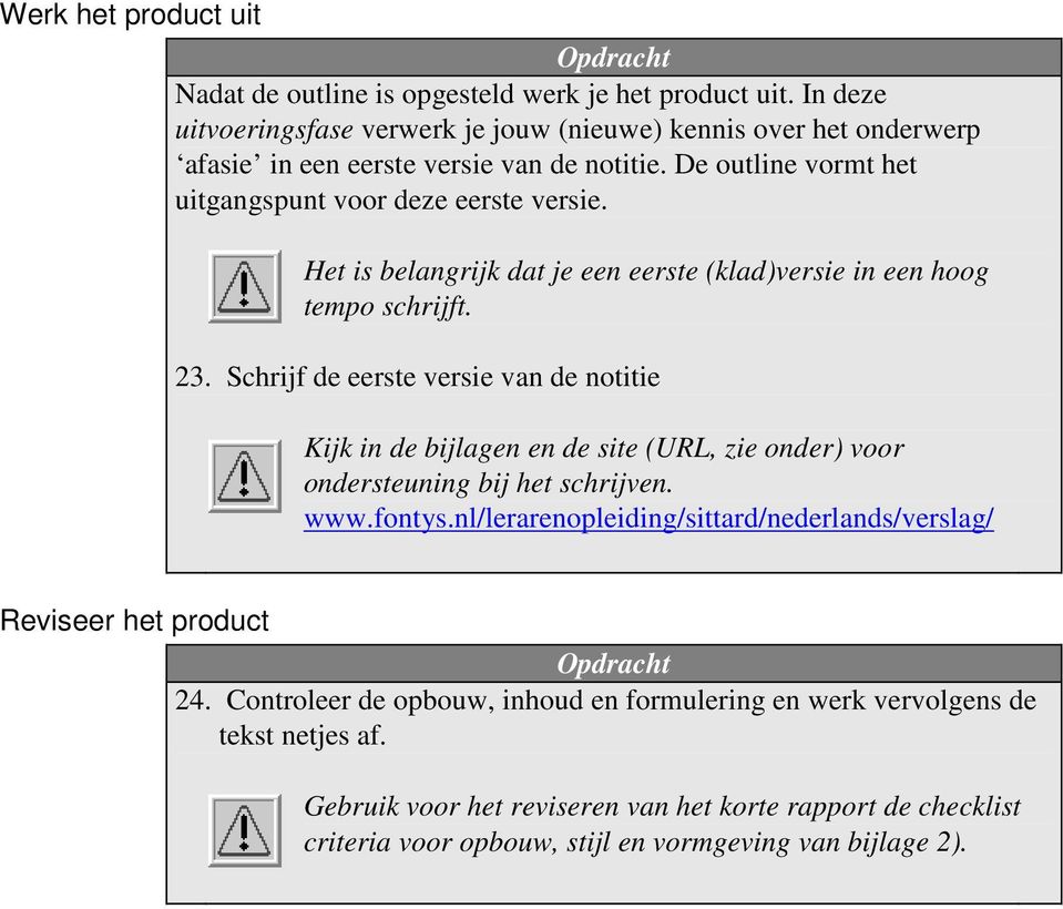 Het is belangrijk dat je een eerste (klad)versie in een hoog tempo schrijft. 23.