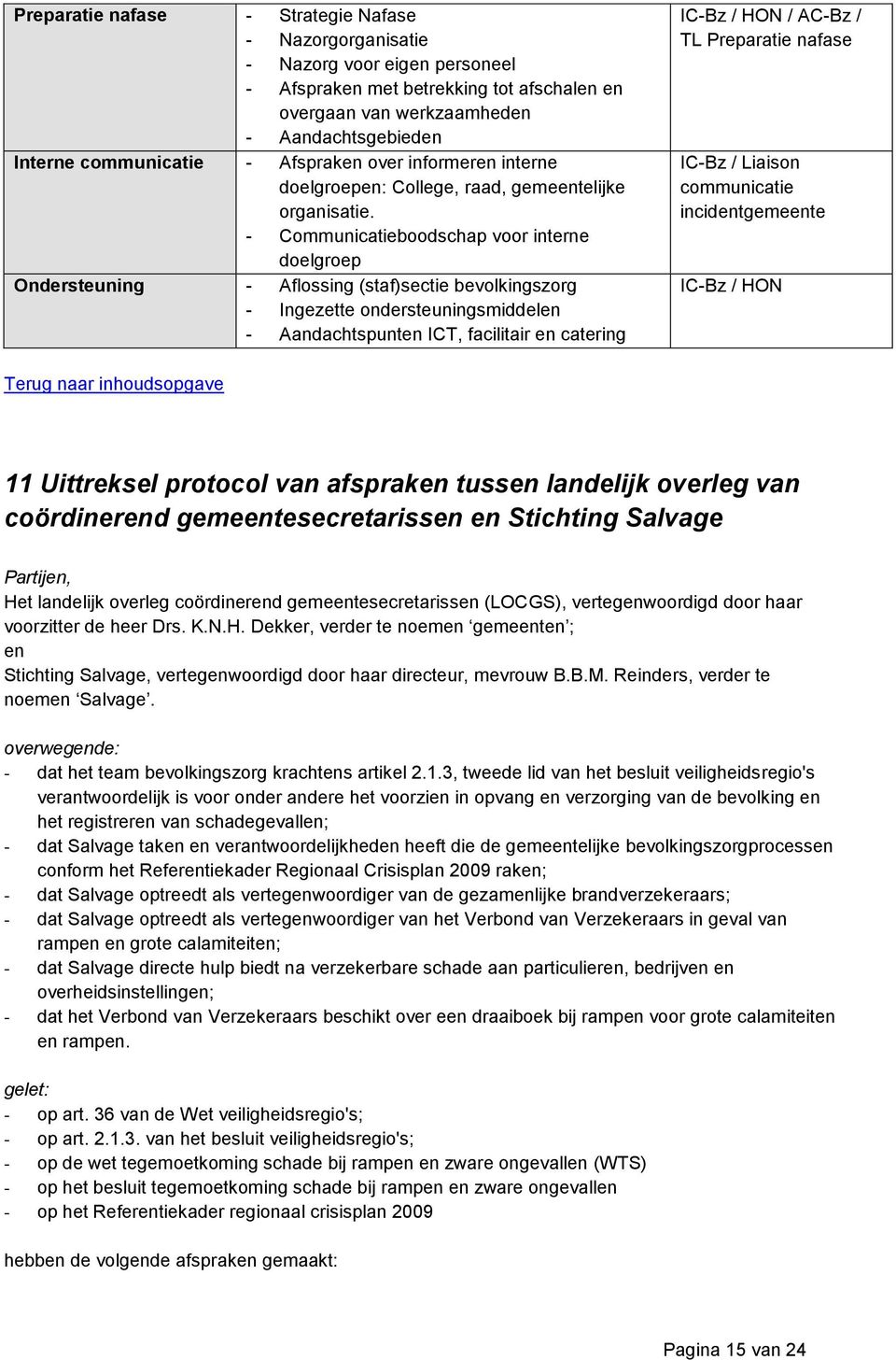 - Communicatieboodschap voor interne doelgroep Ondersteuning - Aflossing (staf)sectie bevolkingszorg - Ingezette ondersteuningsmiddelen - Aandachtspunten ICT, facilitair en catering IC-Bz / HON /