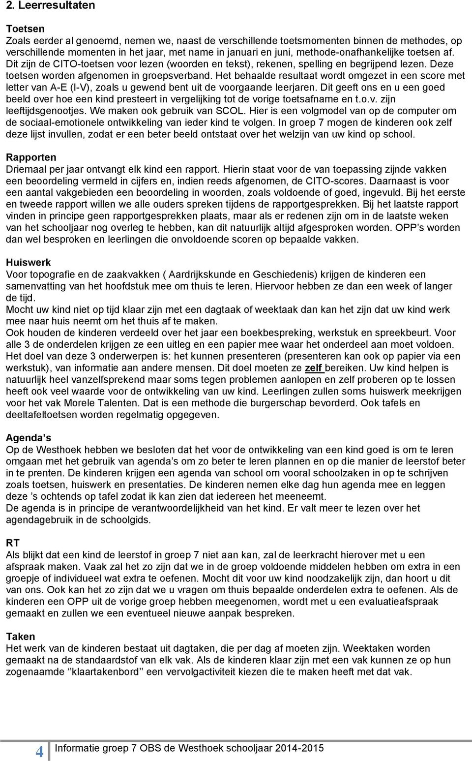 Het behaalde resultaat wordt omgezet in een score met letter van A-E (I-V), zoals u gewend bent uit de voorgaande leerjaren.