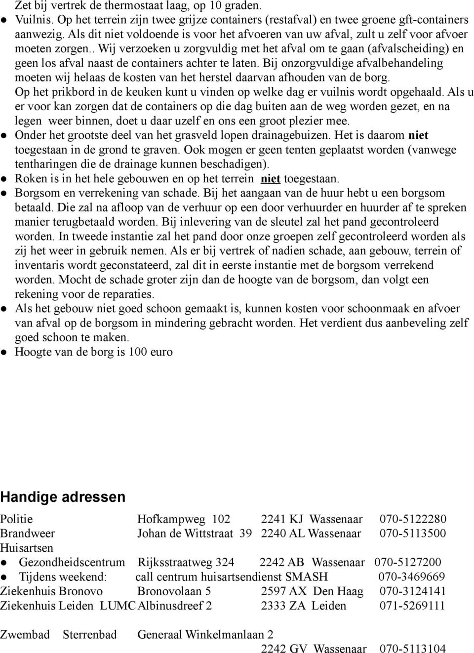 . Wij verzoeken u zorgvuldig met het afval om te gaan (afvalscheiding) en geen los afval naast de containers achter te laten.