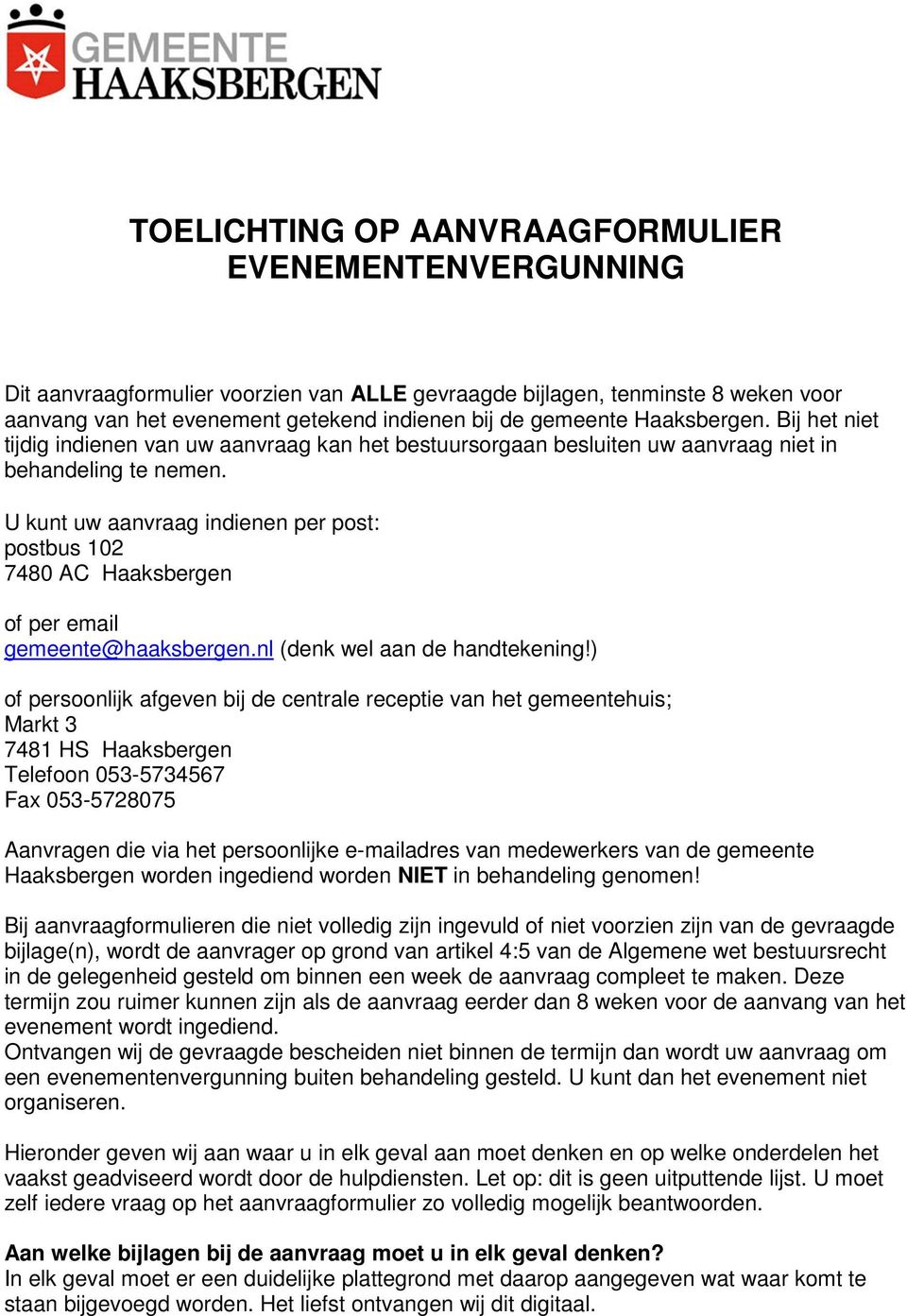 U kunt uw aanvraag indienen per post: postbus 102 7480 AC Haaksbergen of per email gemeente@haaksbergen.nl (denk wel aan de handtekening!