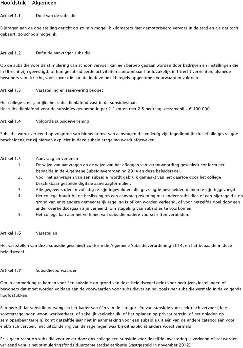 2 Definitie aanvrager subsidie Op de subsidie voor de stimulering van schoon vervoer kan een beroep gedaan worden door bedrijven en instellingen die in Utrecht zijn gevestigd, of hun gesubsidieerde