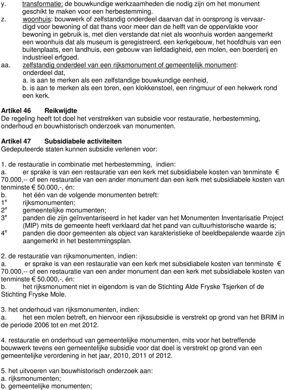 woonhuis: bouwwerk of zelfstandig onderdeel daarvan dat in oorsprong is vervaardigd voor bewoning of dat thans voor meer dan de helft van de oppervlakte voor bewoning in gebruik is, met dien