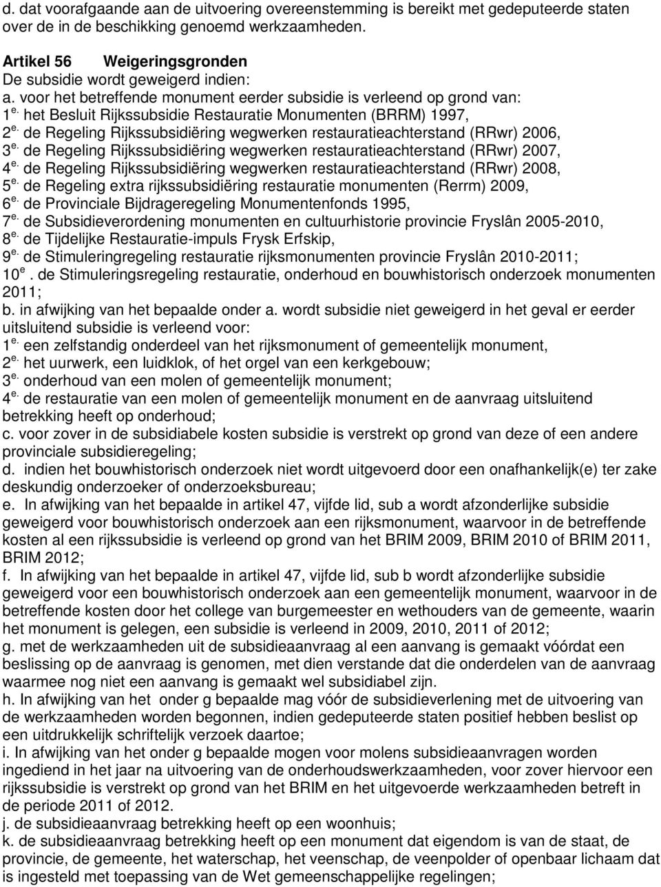 het Besluit Rijkssubsidie Restauratie Monumenten (BRRM) 1997, 2 e. de Regeling Rijkssubsidiëring wegwerken restauratieachterstand (RRwr) 2006, 3 e.