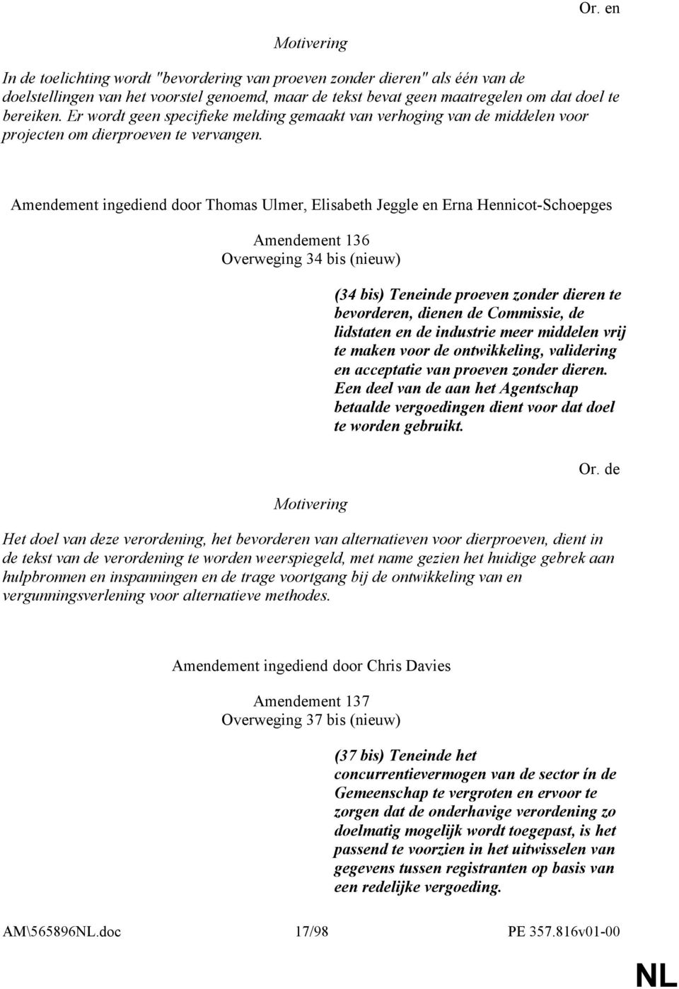 Amendement ingediend door Thomas Ulmer, Elisabeth Jeggle en Erna Hennicot-Schoepges Amendement 136 Overweging 34 bis (nieuw) (34 bis) Teneinde proeven zonder dieren te bevorderen, dienen de