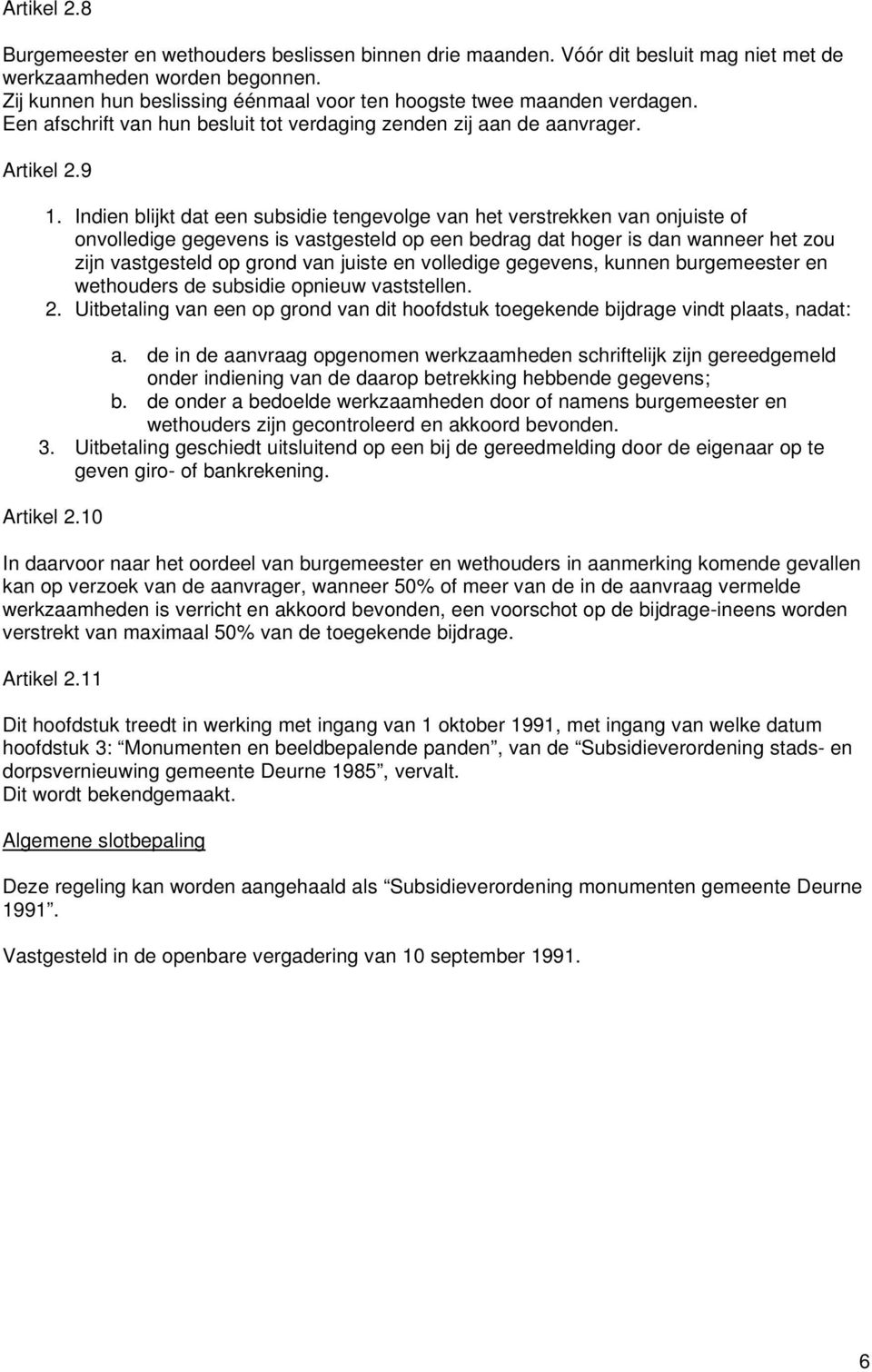 Indien blijkt dat een subsidie tengevolge van het verstrekken van onjuiste of onvolledige gegevens is vastgesteld op een bedrag dat hoger is dan wanneer het zou zijn vastgesteld op grond van juiste