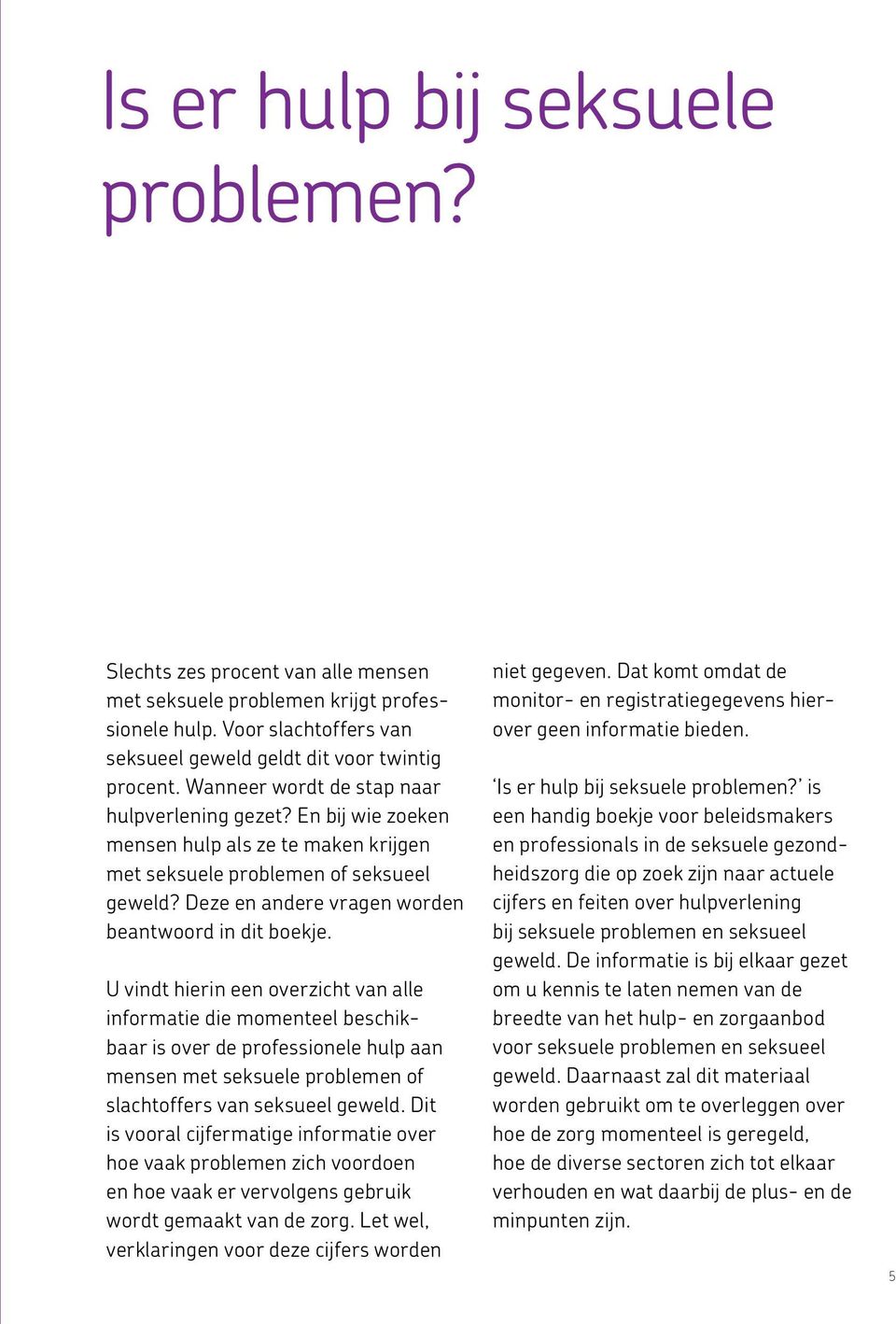 U vindt hierin een overzicht van alle informatie die momenteel beschikbaar is over de professionele hulp aan mensen met seksuele problemen of slachtoffers van seksueel geweld.