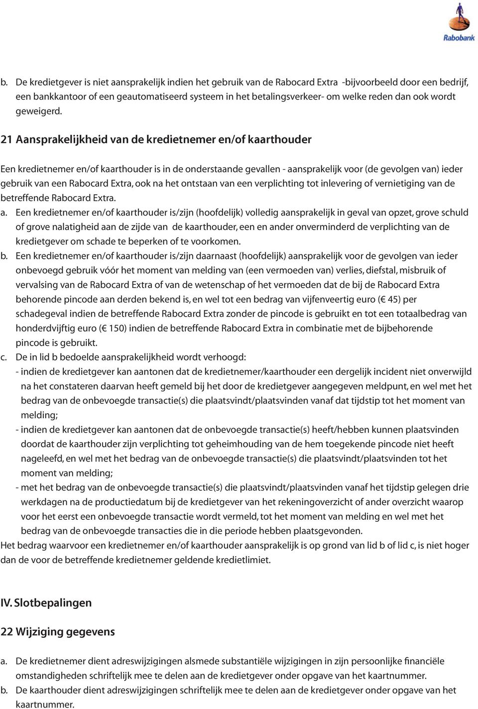 21 Aansprakelijkheid van de kredietnemer en/of kaarthouder Een kredietnemer en/of kaarthouder is in de onderstaande gevallen - aansprakelijk voor (de gevolgen van) ieder gebruik van een Rabocard