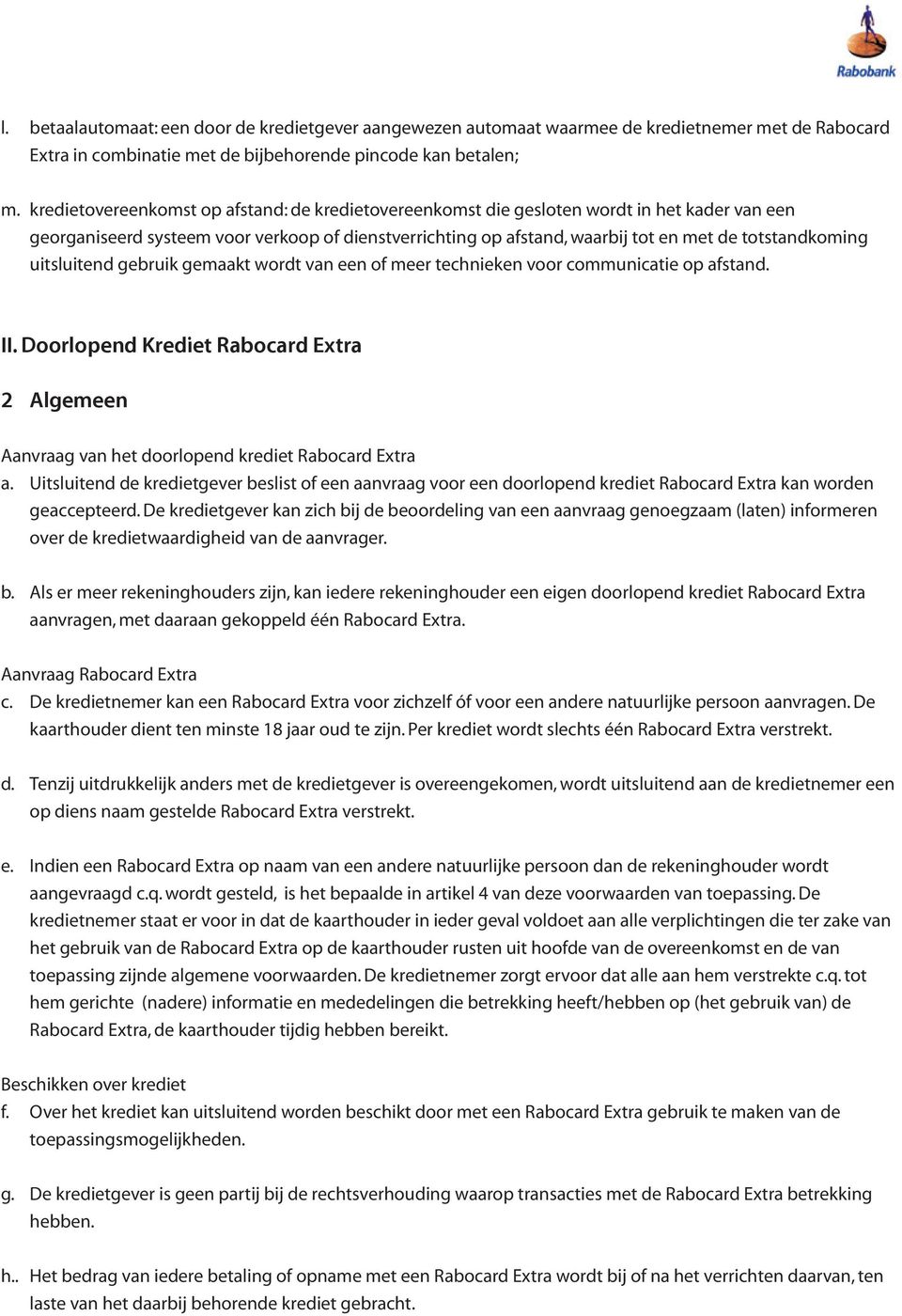 uitsluitend gebruik gemaakt wordt van een of meer technieken voor communicatie op afstand. II. Doorlopend Krediet Rabocard Extra 2 Algemeen Aanvraag van het doorlopend krediet Rabocard Extra a.