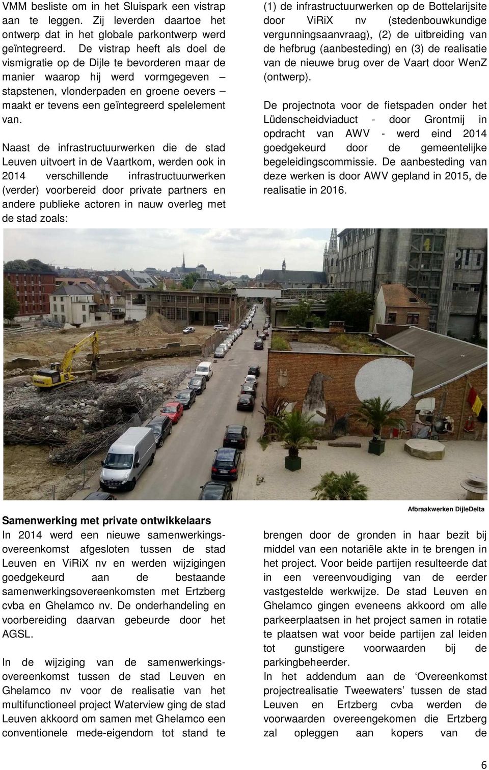van. Naast de infrastructuurwerken die de stad Leuven uitvoert in de Vaartkom, werden ook in 2014 verschillende infrastructuurwerken (verder) voorbereid door private partners en andere publieke