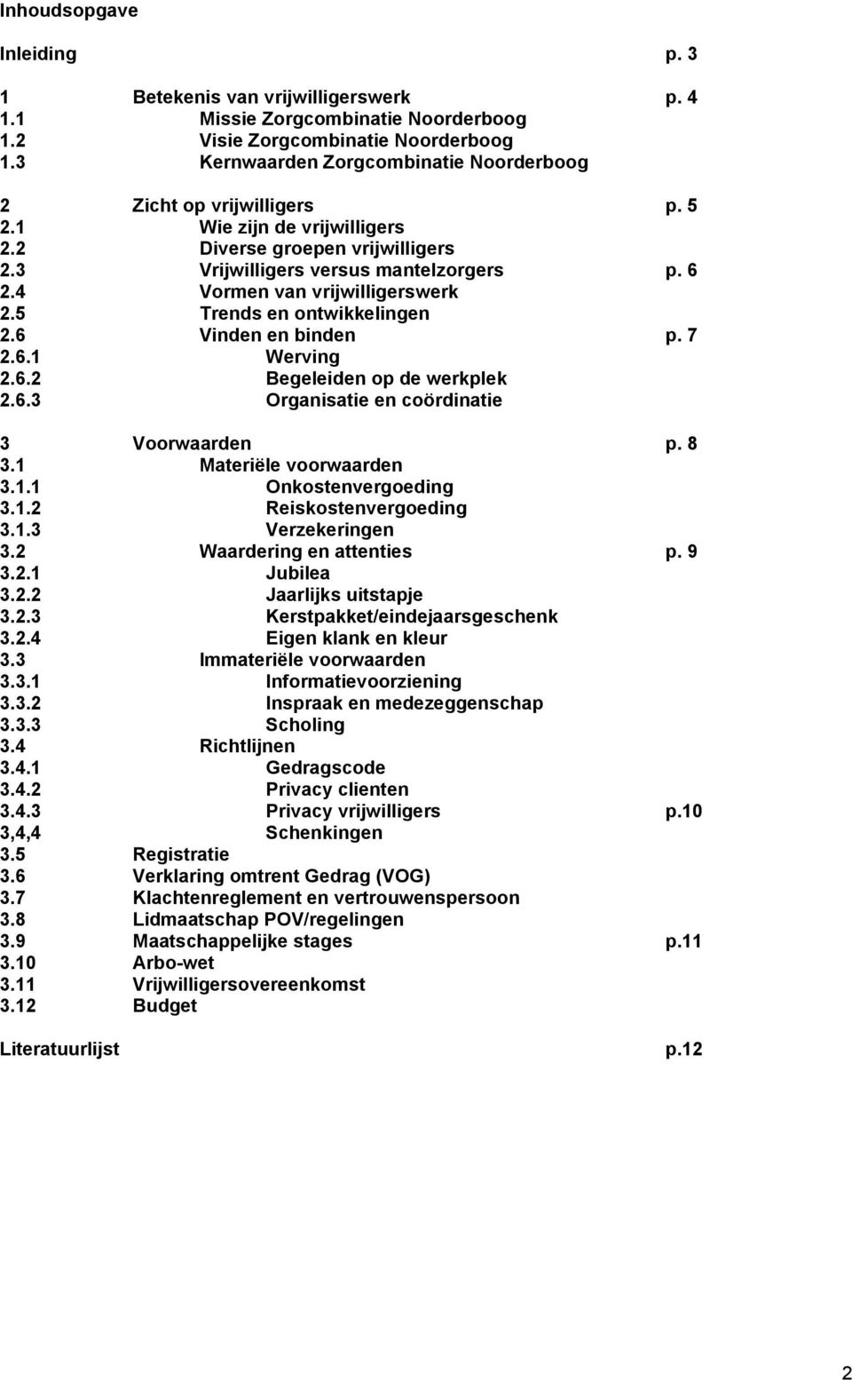 4 Vormen van vrijwilligerswerk 2.5 Trends en ontwikkelingen 2.6 Vinden en binden p. 7 2.6.1 Werving 2.6.2 Begeleiden op de werkplek 2.6.3 Organisatie en coördinatie 3 Voorwaarden p. 8 3.