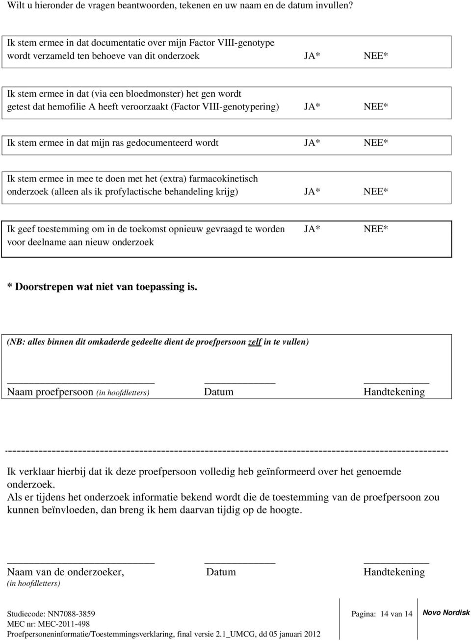 A heeft veroorzaakt (Factor VIII-genotypering) JA* NEE* Ik stem ermee in dat mijn ras gedocumenteerd wordt JA* NEE* Ik stem ermee in mee te doen met het (extra) farmacokinetisch onderzoek (alleen als