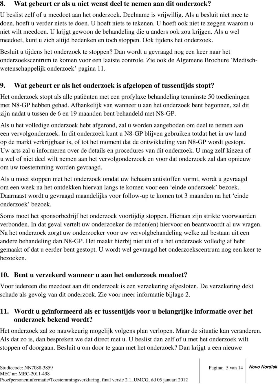 Als u wel meedoet, kunt u zich altijd bedenken en toch stoppen. Ook tijdens het onderzoek. Besluit u tijdens het onderzoek te stoppen?