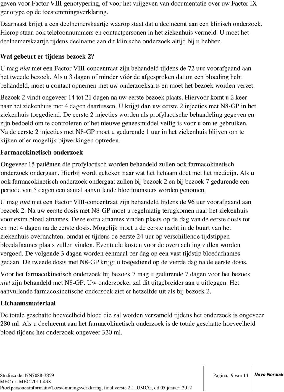 U moet het deelnemerskaartje tijdens deelname aan dit klinische onderzoek altijd bij u hebben. Wat gebeurt er tijdens bezoek 2?