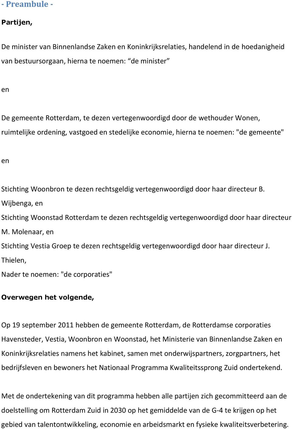 directeur B. Wijbenga, en Stichting Woonstad Rotterdam te dezen rechtsgeldig vertegenwoordigd door haar directeur M.