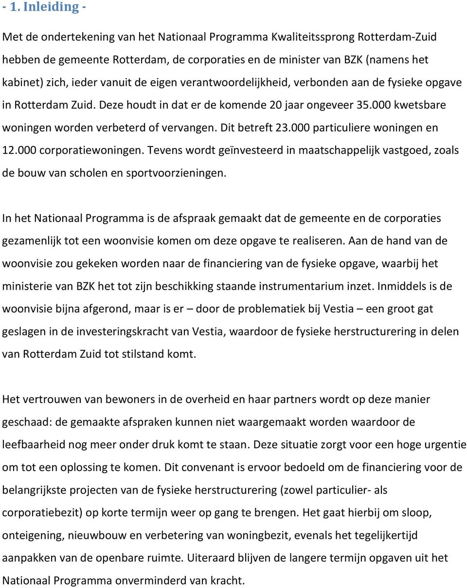 Dit betreft 23.000 particuliere woningen en 12.000 corporatiewoningen. Tevens wordt geïnvesteerd in maatschappelijk vastgoed, zoals de bouw van scholen en sportvoorzieningen.