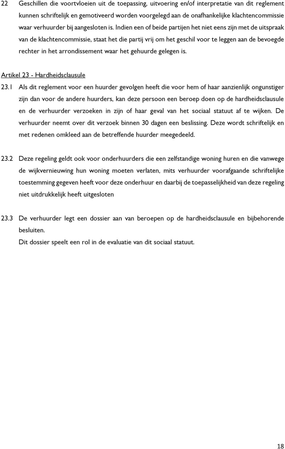 Indien een of beide partijen het niet eens zijn met de uitspraak van de klachtencommissie, staat het die partij vrij om het geschil voor te leggen aan de bevoegde rechter in het arrondissement waar