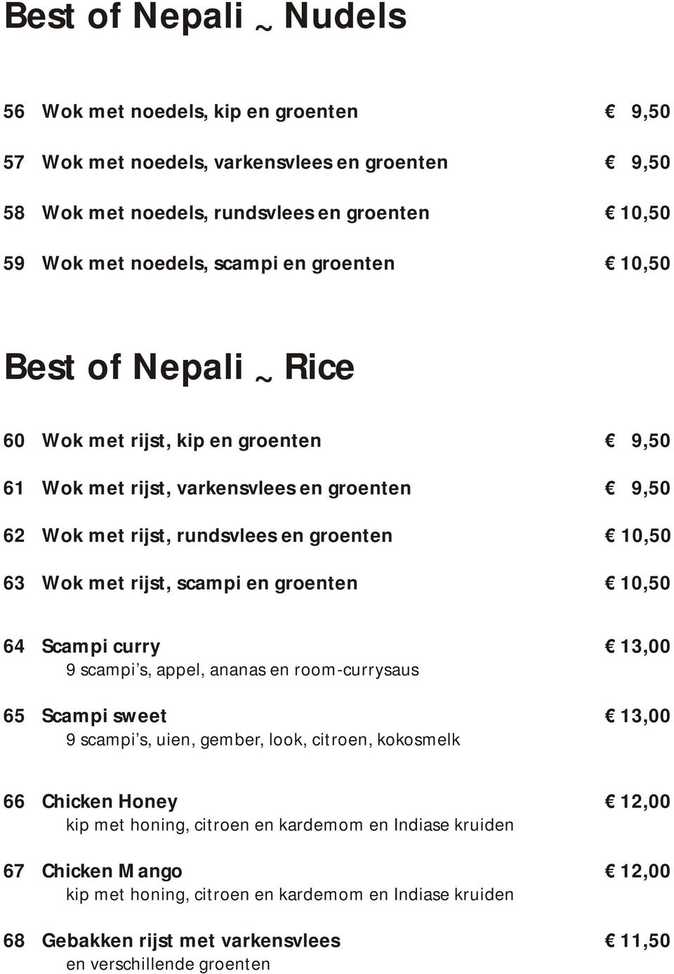 scampi en groenten 10,50 64 Scampi curry 13,00 9 scampi s, appel, ananas en room-currysaus 65 Scampi sweet 13,00 9 scampi s, uien, gember, look, citroen, kokosmelk 66 Chicken Honey 12,00 kip