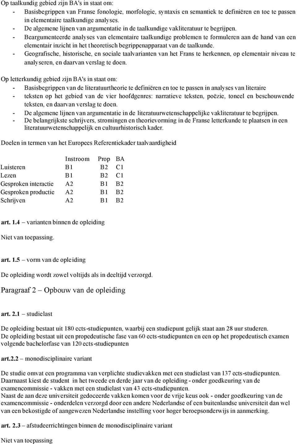 - Beargumenteerde analyses van elementaire taalkundige problemen te formuleren aan de hand van een elementair inzicht in het theoretisch begrippenapparaat van de taalkunde.