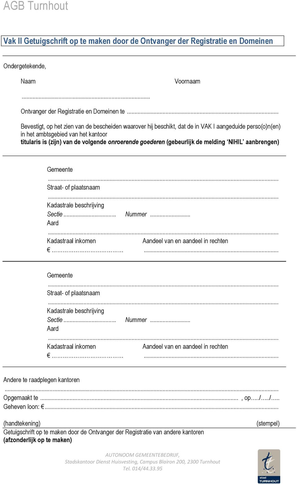 (gebeurlijk de melding NIHIL aanbrengen) Straat- of plaatsnaam Kadastrale beschrijving Sectie... Nummer... Aard Kadastraal inkomen Aandeel van en aandeel in rechten.
