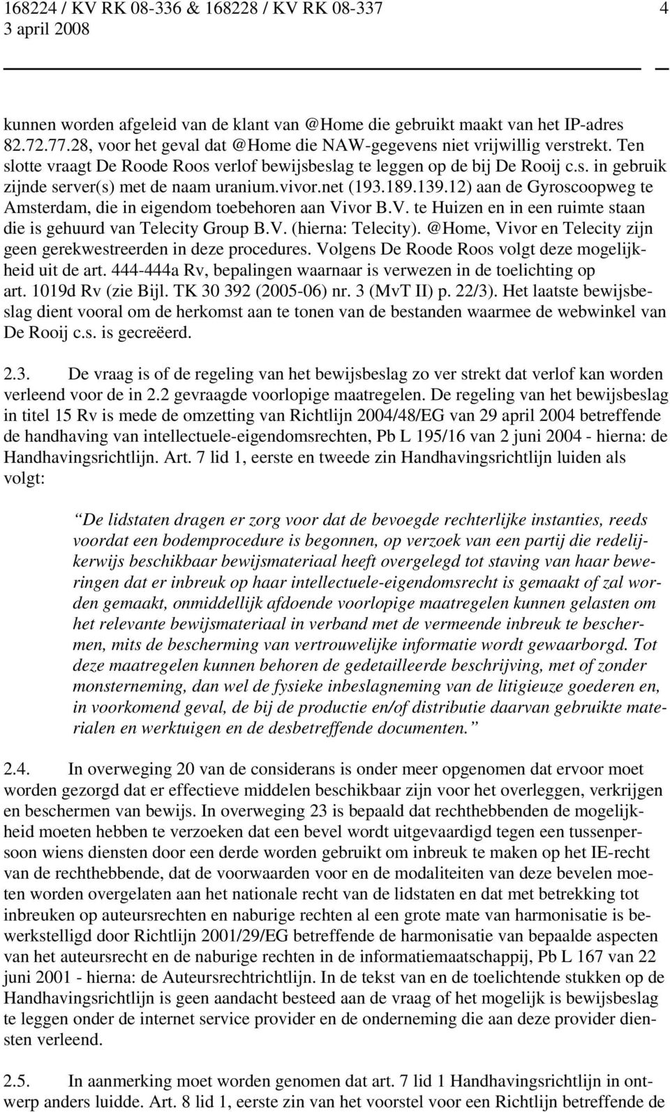 vivor.net (193.189.139.12) aan de Gyroscoopweg te Amsterdam, die in eigendom toebehoren aan Vivor B.V. te Huizen en in een ruimte staan die is gehuurd van Telecity Group B.V. (hierna: Telecity).
