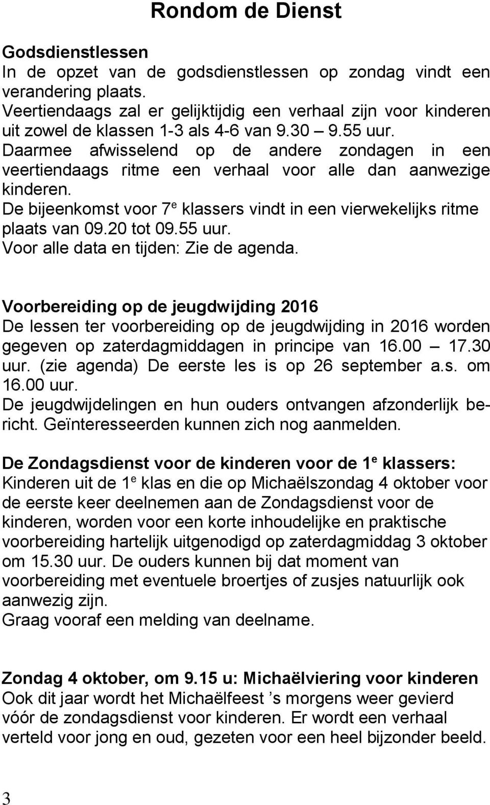 Daarmee afwisselend op de andere zondagen in een veertiendaags ritme een verhaal voor alle dan aanwezige kinderen. De bijeenkomst voor 7 e klassers vindt in een vierwekelijks ritme plaats van 09.