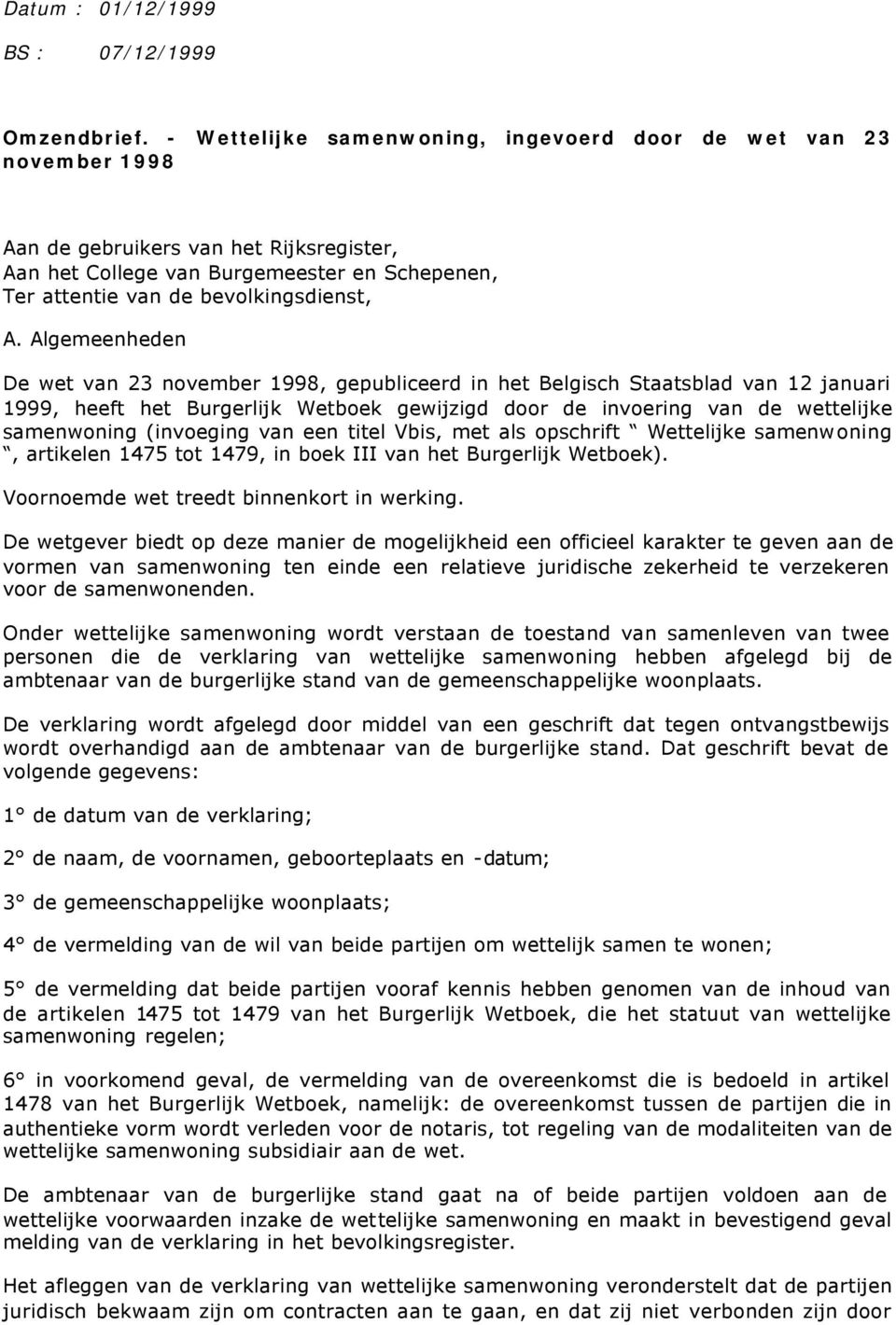 Algemeenheden De wet van 23 november 1998, gepubliceerd in het Belgisch Staatsblad van 12 januari 1999, heeft het Burgerlijk Wetboek gewijzigd door de invoering van de wettelijke samenwoning