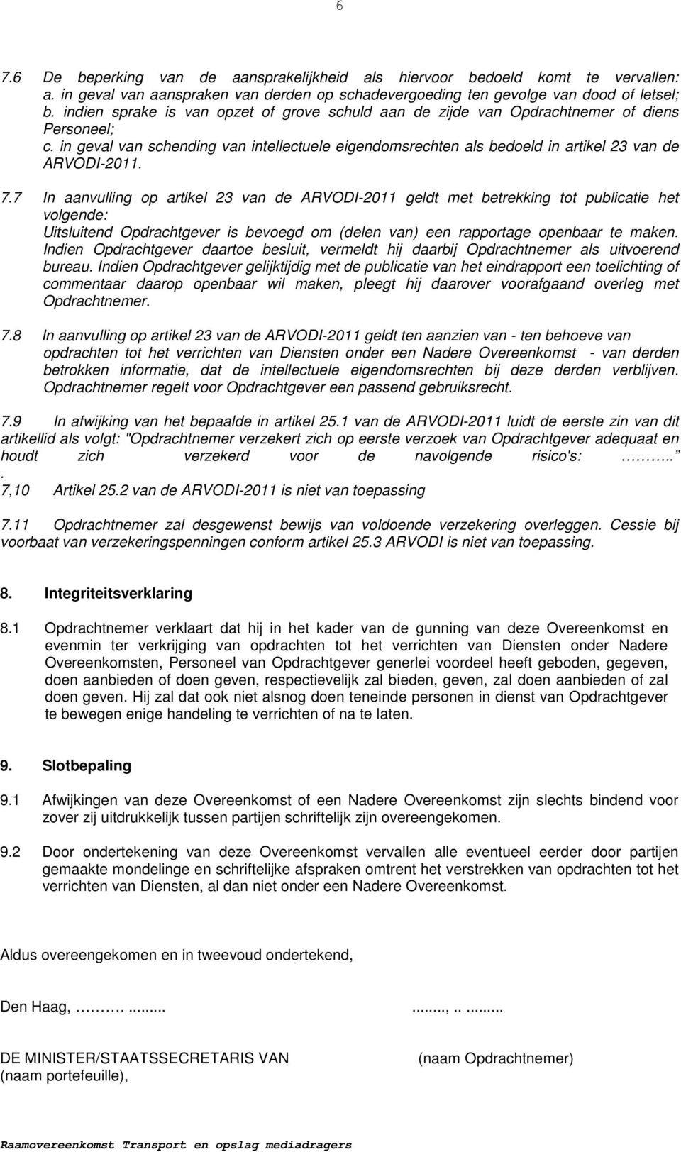 7.7 In aanvulling op artikel 23 van de ARVODI-2011 geldt met betrekking tot publicatie het volgende: Uitsluitend Opdrachtgever is bevoegd om (delen van) een rapportage openbaar te maken.