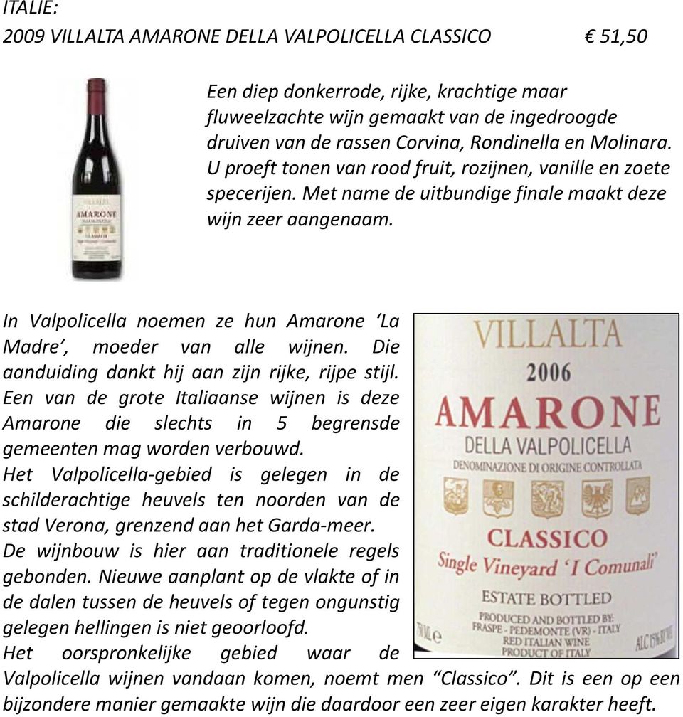 In Valpolicella noemen ze hun Amarone La Madre, moeder van alle wijnen. Die aanduiding dankt hij aan zijn rijke, rijpe stijl.