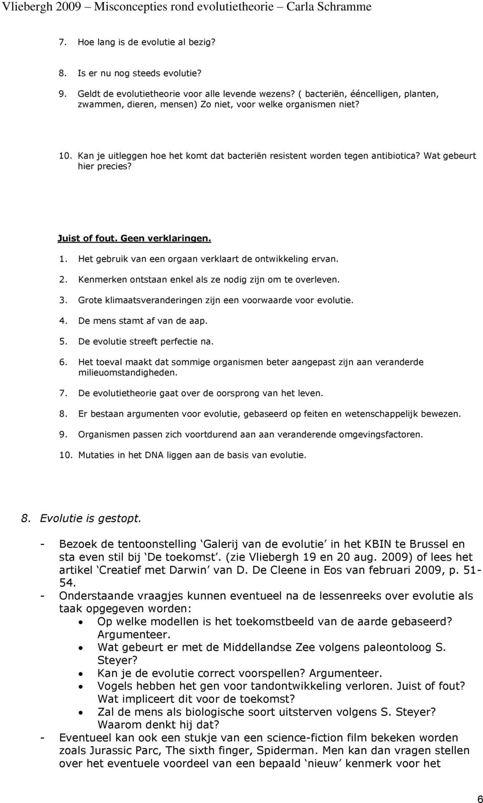 Wat gebeurt hier precies? Juist of fout. Geen verklaringen. 1. Het gebruik van een orgaan verklaart de ontwikkeling ervan. 2. Kenmerken ontstaan enkel als ze nodig zijn om te overleven. 3.