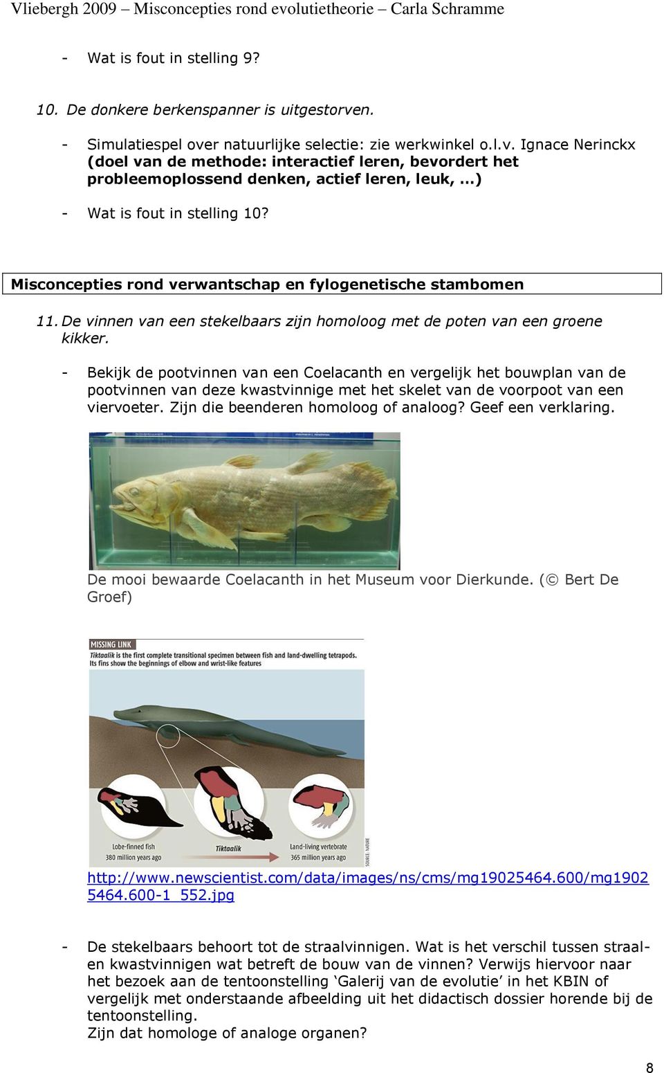 Misconcepties rond verwantschap en fylogenetische stambomen 11. De vinnen van een stekelbaars zijn homoloog met de poten van een groene kikker.