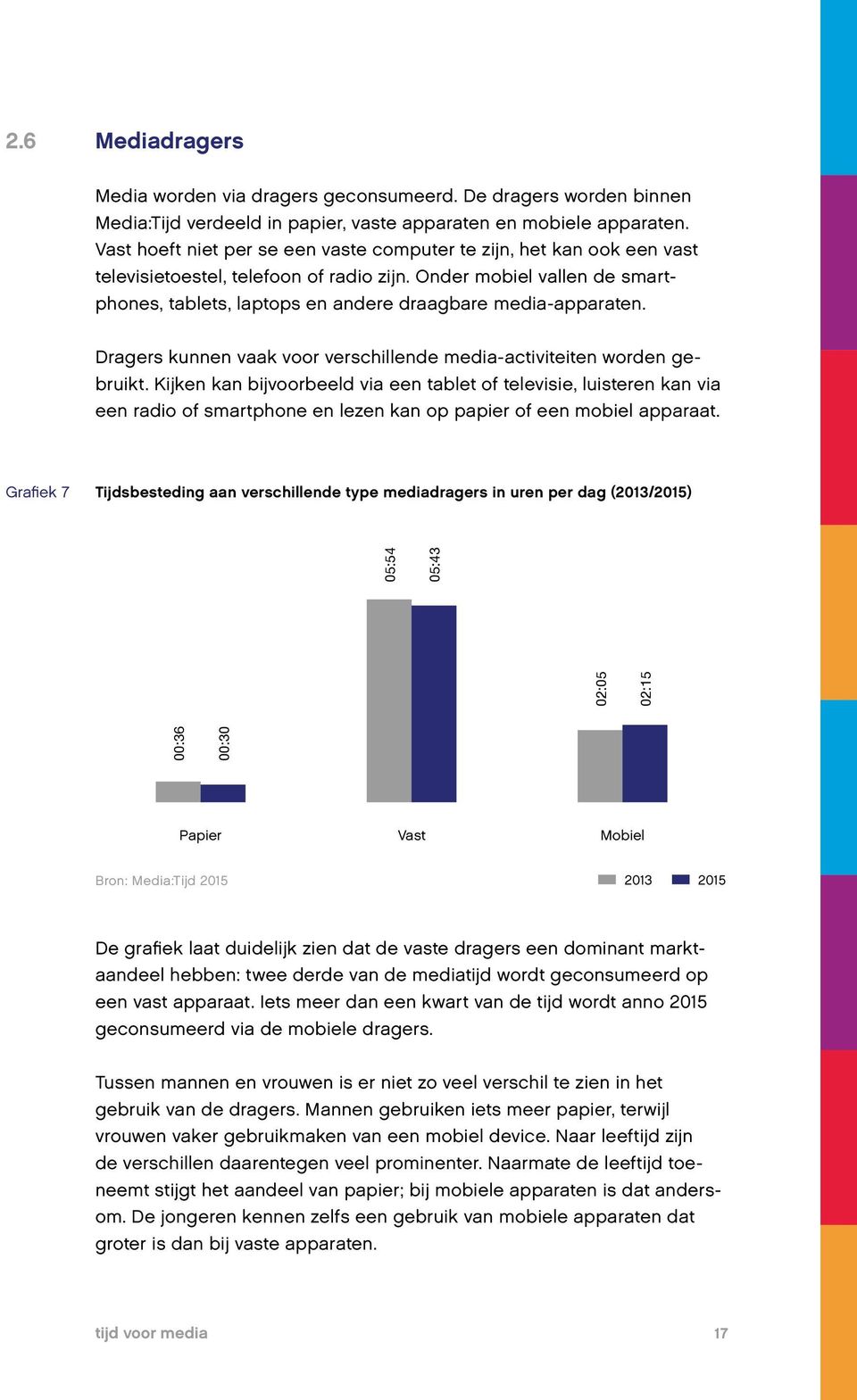 Onder mobiel vallen de smartphones, tablets, laptops en andere draagbare media-apparaten. Dragers kunnen vaak voor verschillende media-activiteiten worden gebruikt.