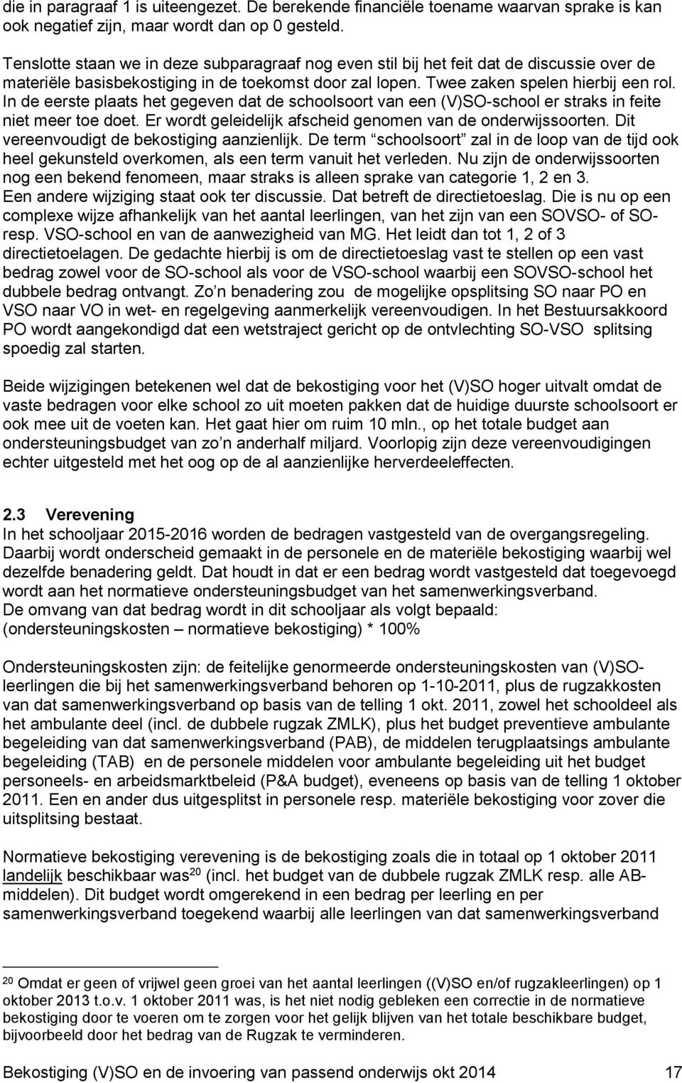 In de eerste plaats het gegeven dat de schoolsoort van een (V)SO-school er straks in feite niet meer toe doet. Er wordt geleidelijk afscheid genomen van de onderwijssoorten.