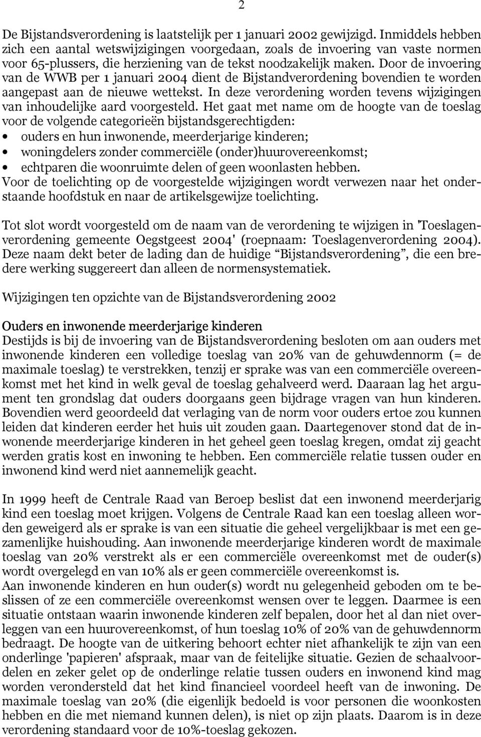 Door de invoering van de WWB per 1 januari 2004 dient de Bijstandverordening bovendien te worden aangepast aan de nieuwe wettekst.