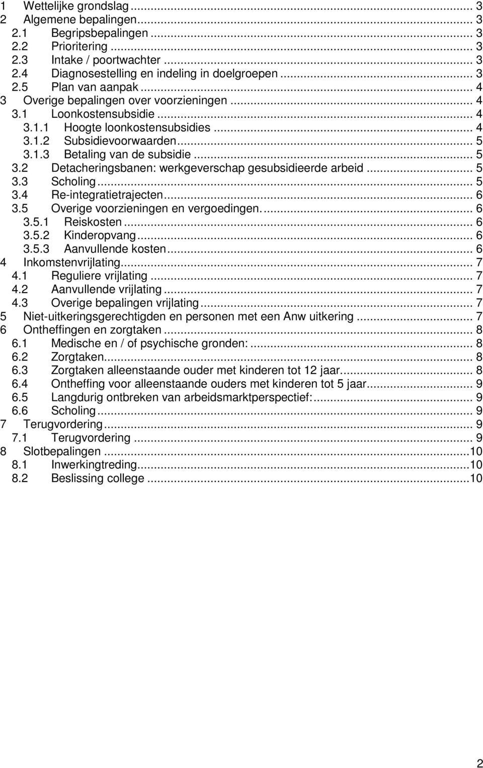 1.3 Betaling van de subsidie... 5 3.2 Detacheringsbanen: werkgeverschap gesubsidieerde arbeid... 5 3.3 Scholing... 5 3.4 Re-integratietrajecten... 6 3.5 Overige voorzieningen en vergoedingen... 6 3.5.1 Reiskosten.