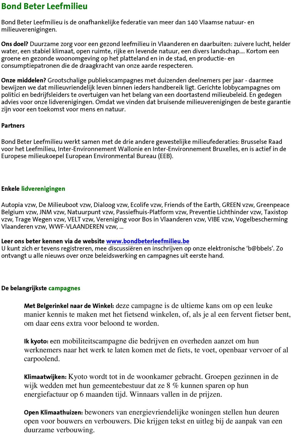 Kortom een groene en gezonde woonomgeving op het platteland en in de stad, en productie- en consumptiepatronen die de draagkracht van onze aarde respecteren. Onze middelen?