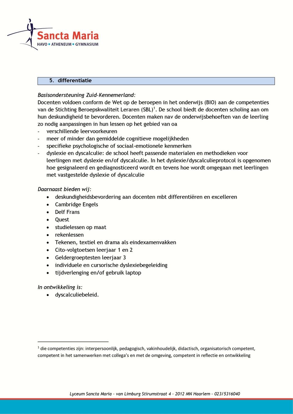 Docenten maken nav de onderwijsbehoeften van de leerling zo nodig aanpassingen in hun lessen op het gebied van oa - verschillende leervoorkeuren - meer of minder dan gemiddelde cognitieve