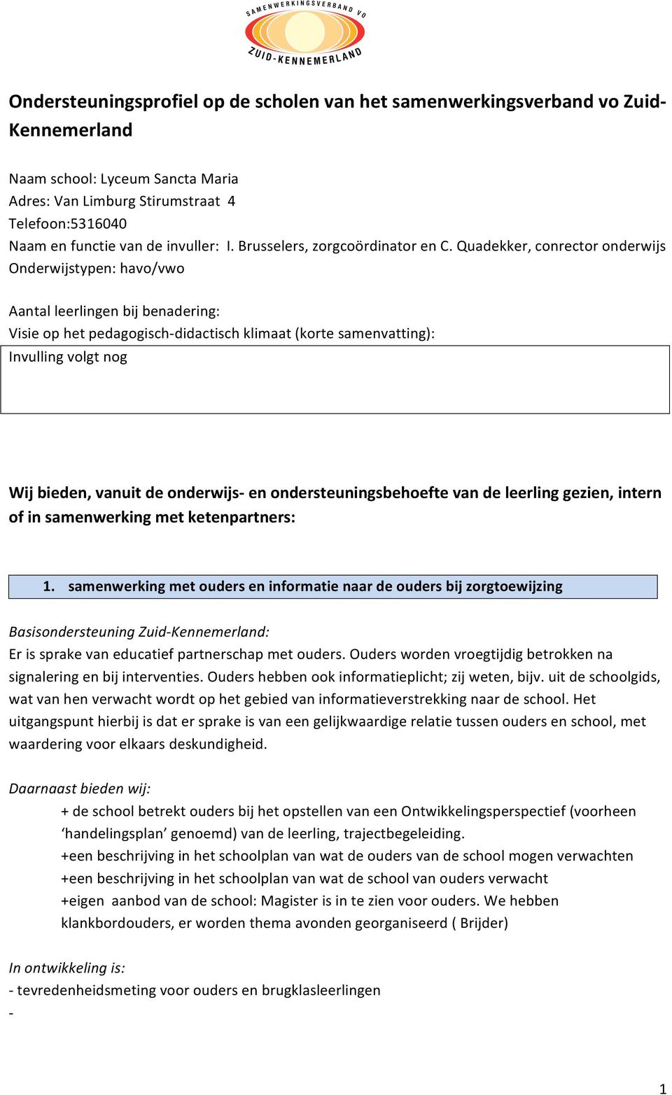 Quadekker, conrector onderwijs Onderwijstypen: havo/vwo Aantal leerlingen bij benadering: Visie op het pedagogischdidactisch klimaat (korte samenvatting): Invulling volgt nog Wij bieden, vanuit de