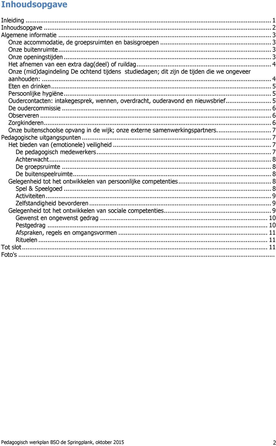 .. 5 Persoonlijke hygiëne... 5 Oudercontacten: intakegesprek, wennen, overdracht, ouderavond en nieuwsbrief... 5 De oudercommissie... 6 Observeren... 6 Zorgkinderen.