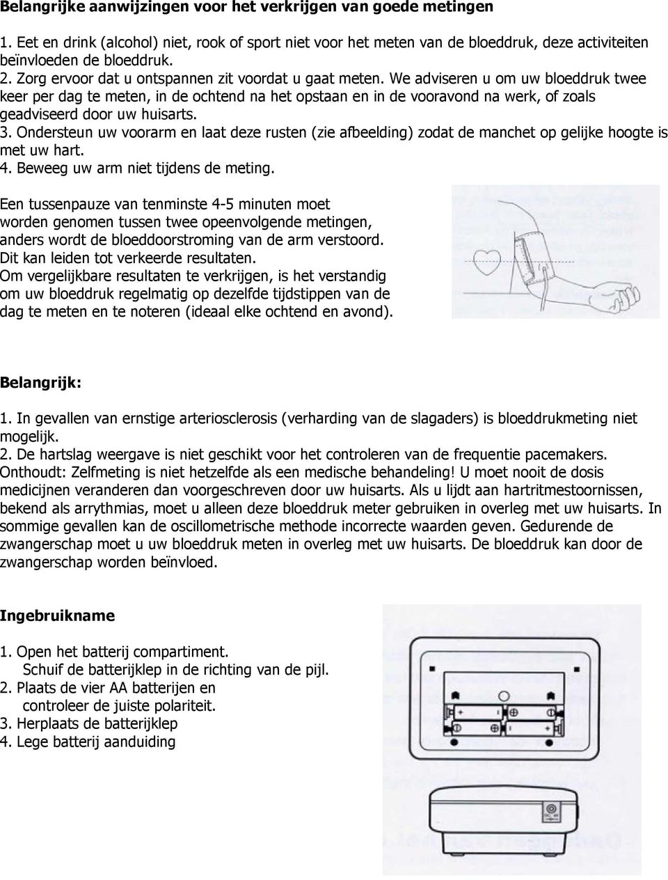 We adviseren u om uw bloeddruk twee keer per dag te meten, in de ochtend na het opstaan en in de vooravond na werk, of zoals geadviseerd door uw huisarts. 3.