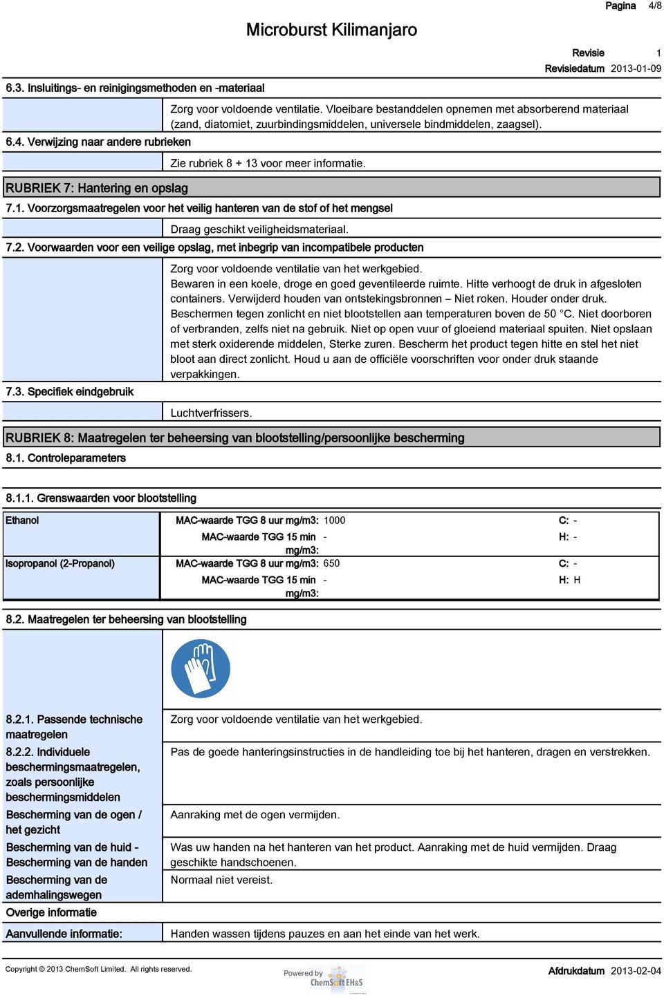 . Voorzorgsmaatregelen voor het veilig hanteren van de stof of het mengsel Draag geschikt veiligheidsmateriaal. 7.2. Voorwaarden voor een veilige opslag, met inbegrip van incompatibele producten 7.3.