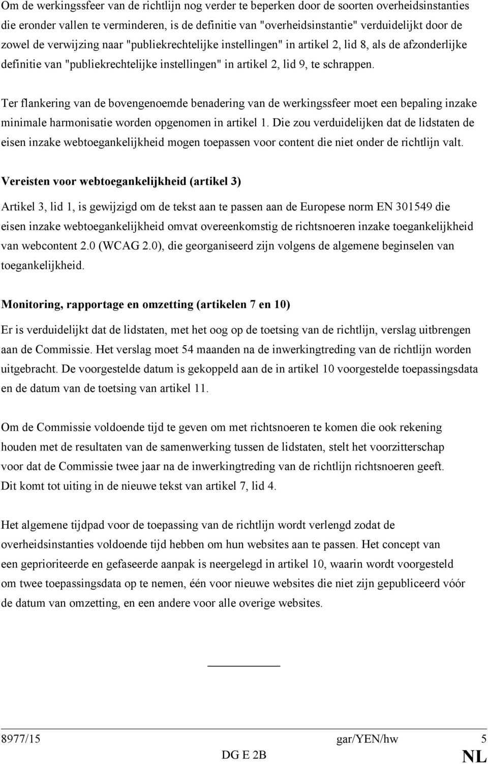 Ter flankering van de bovengenoemde benadering van de werkingssfeer moet een bepaling inzake minimale harmonisatie worden opgenomen in artikel 1.