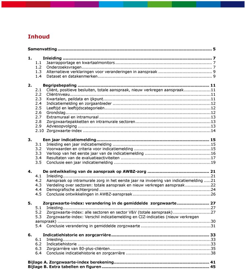 ..11 2.4 Indicatiemelding en zorgaanbieder...12 2.5 Leeftijd en leeftijdscategorieën...12 2.6 Grondslag...12 2.7 Extramuraal en intramuraal...13 2.8 Zorgzwaartepakketten en intramurale sectoren...13 2.9 Adviesopvolging.