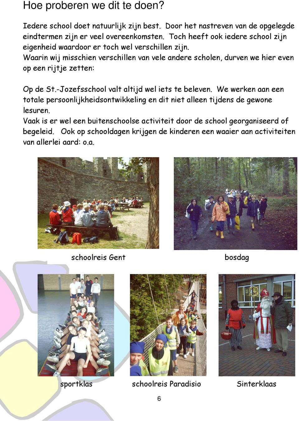 Waarin wij misschien verschillen van vele andere scholen, durven we hier even op een rijtje zetten: Op de St.-Jozefsschool valt altijd wel iets te beleven.