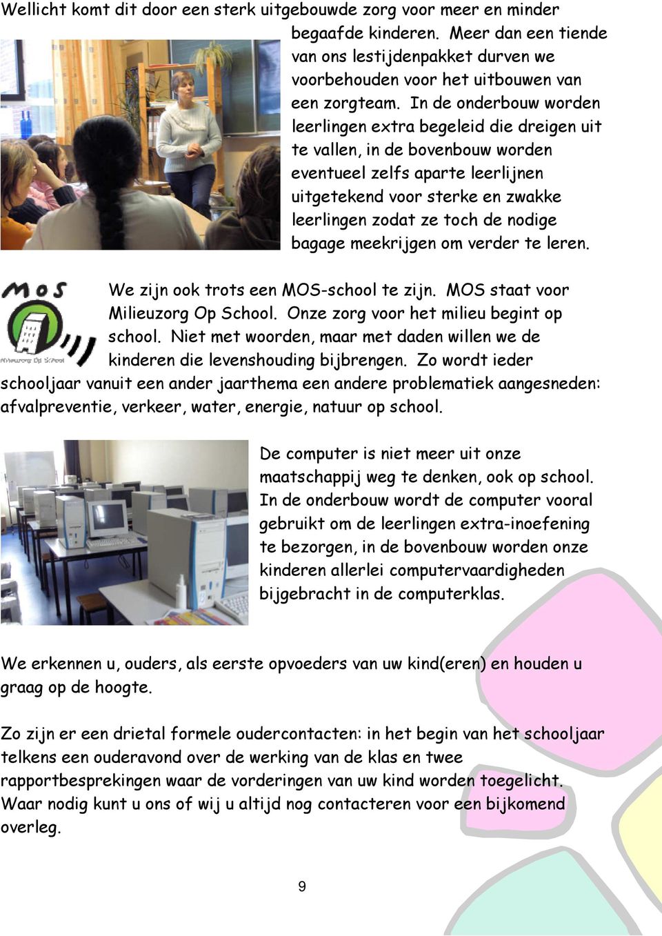 nodige bagage meekrijgen om verder te leren. We zijn ook trots een MOS-school te zijn. MOS staat voor Milieuzorg Op School. Onze zorg voor het milieu begint op school.