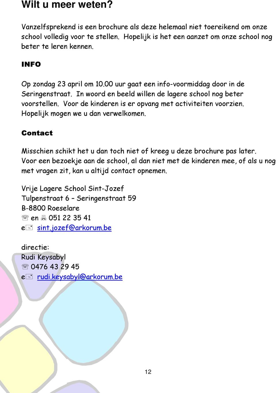 Voor de kinderen is er opvang met activiteiten voorzien. Hopelijk mogen we u dan verwelkomen. Contact Misschien schikt het u dan toch niet of kreeg u deze brochure pas later.